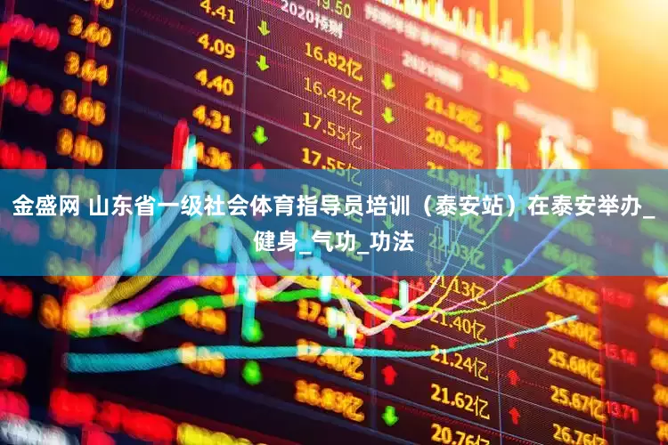 金盛网 山东省一级社会体育指导员培训（泰安站）在泰安举办_健身_气功_功法