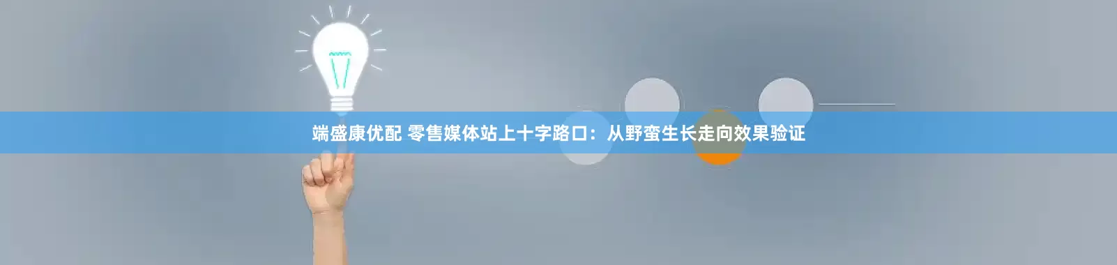 端盛康优配 零售媒体站上十字路口：从野蛮生长走向效果验证